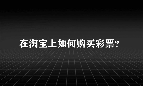 在淘宝上如何购买彩票？
