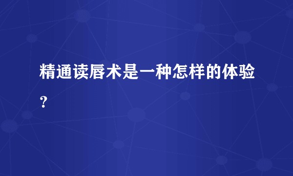 精通读唇术是一种怎样的体验？