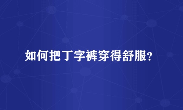 如何把丁字裤穿得舒服？
