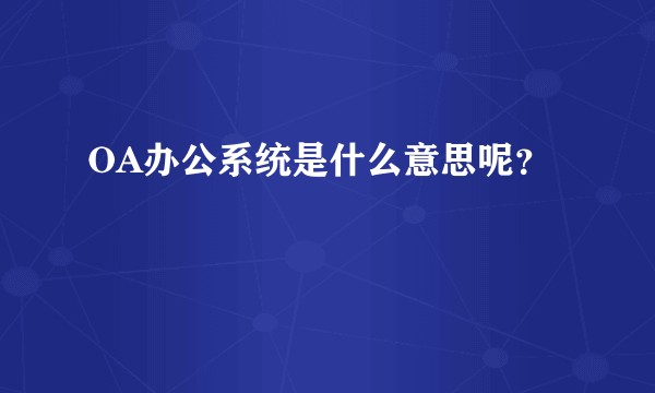 OA办公系统是什么意思呢？