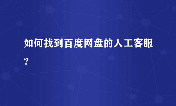 如何找到百度网盘的人工客服？
