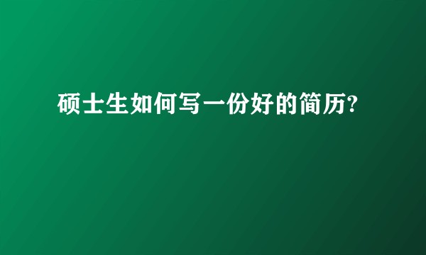 硕士生如何写一份好的简历?