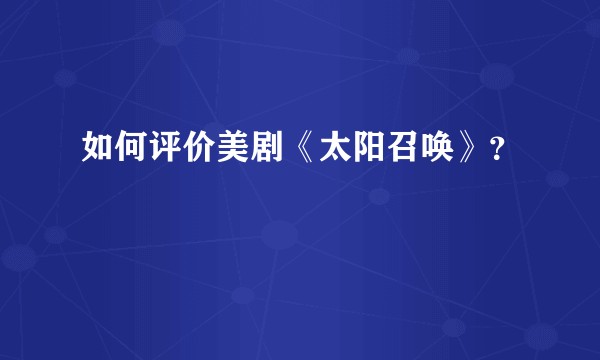 如何评价美剧《太阳召唤》？