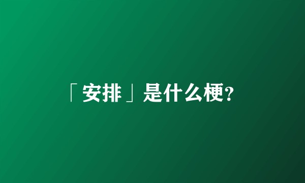 「安排」是什么梗?