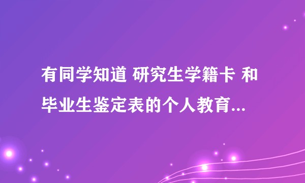 有同学知道 研究生学籍卡 和毕业生鉴定表的个人教育经历一般都是从什么时候填的吗例小学起或者从高中起）?