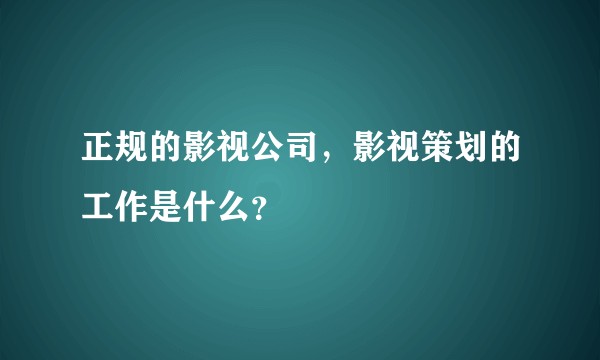 正规的影视公司，影视策划的工作是什么？