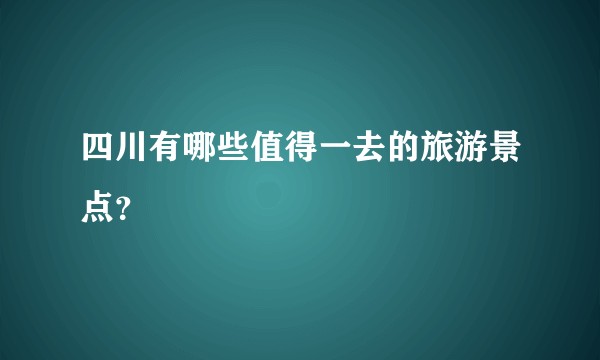 四川有哪些值得一去的旅游景点？