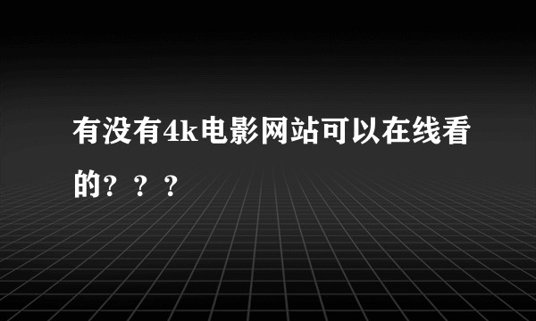 有没有4k电影网站可以在线看的？？？