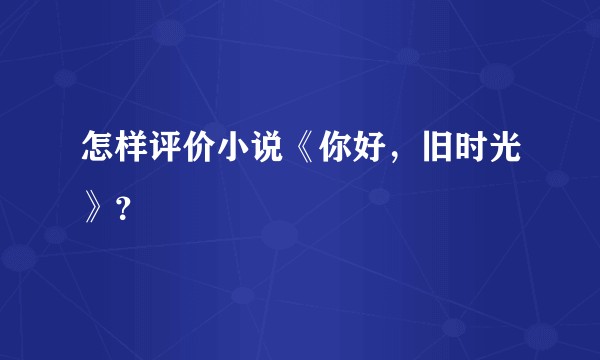 怎样评价小说《你好，旧时光》？