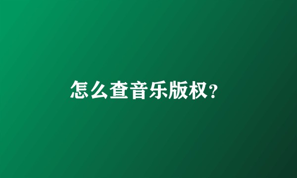 怎么查音乐版权？