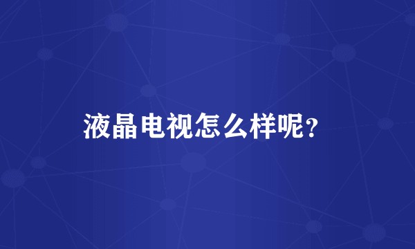 液晶电视怎么样呢?
