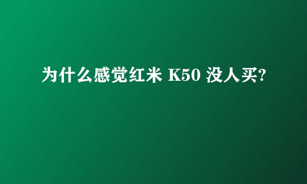 为什么感觉红米 K50 没人买?