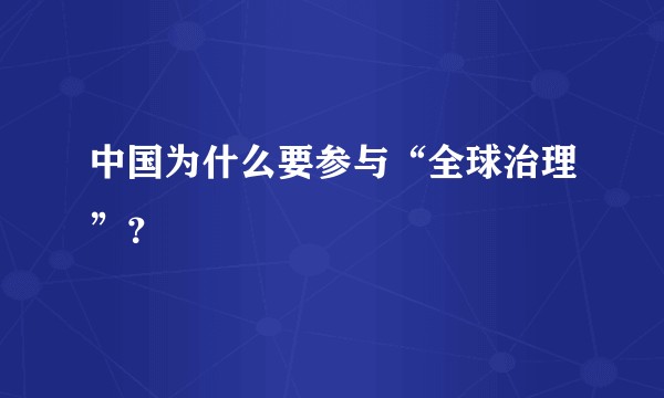 中国为什么要参与“全球治理”?