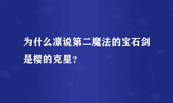 为什么凛说第二魔法的宝石剑是樱的克星？