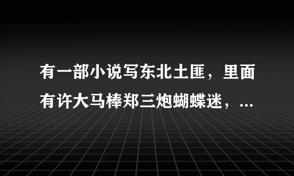 有一部小说写东北土匪,里面有许大马棒郑三炮蝴蝶迷,那时座山雕还小,还被录成有声小说。求书名和下载链接?