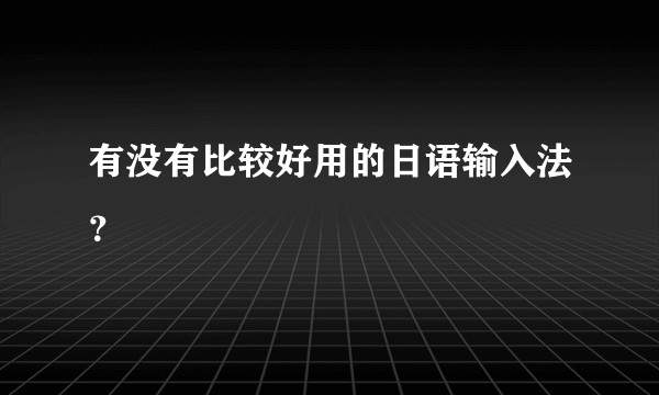 有没有比较好用的日语输入法？