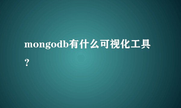 mongodb有什么可视化工具？