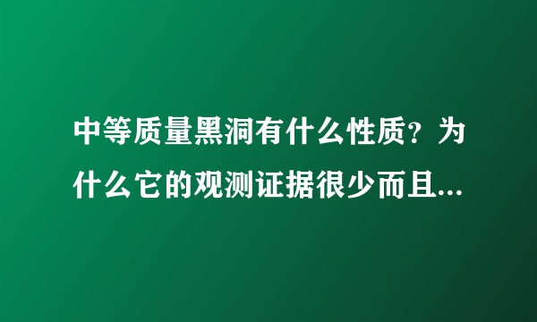 中等质量黑洞有什么性质？为什么它的观测证据很少而且不够可靠？