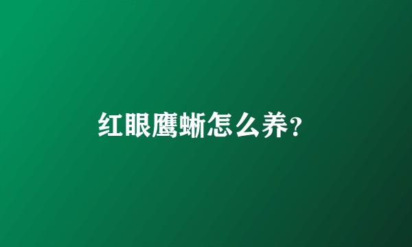 红眼鹰蜥怎么养？
