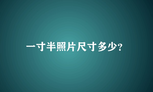 一寸半照片尺寸多少？