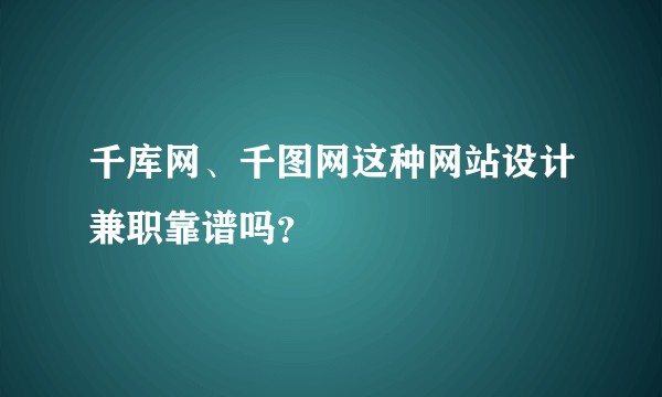 千库网、千图网这种网站设计兼职靠谱吗？