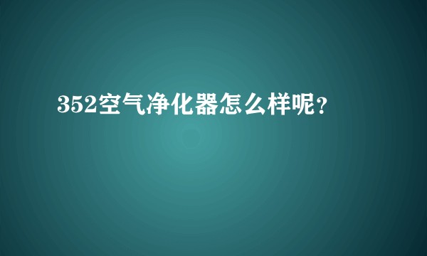 352空气净化器怎么样呢？