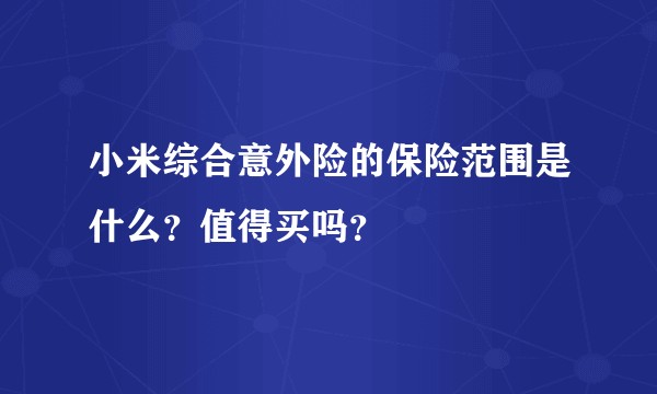 小米综合意外险的保险范围是什么？值得买吗？