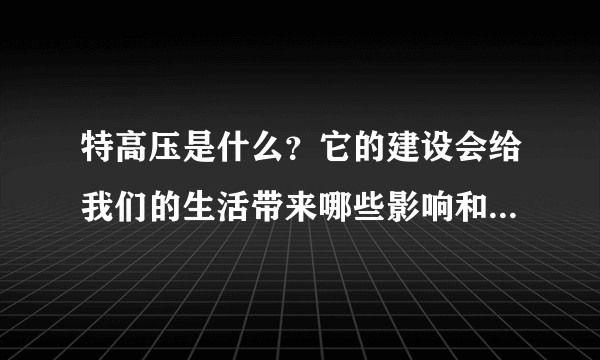特高压是什么？它的建设会给我们的生活带来哪些影响和实际作用？