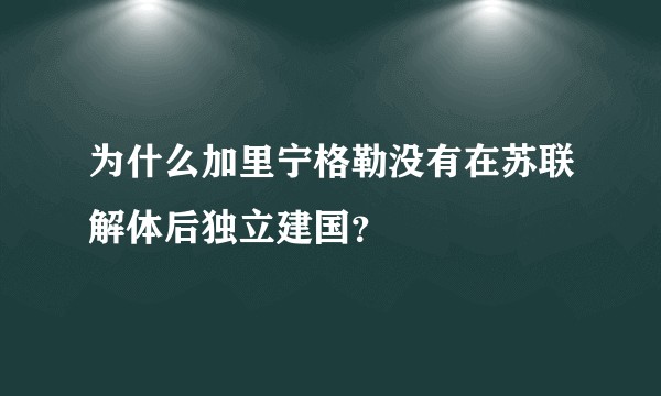 为什么加里宁格勒没有在苏联解体后独立建国？