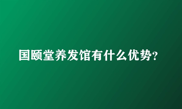 国颐堂养发馆有什么优势？