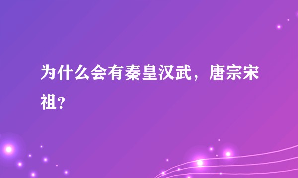 为什么会有秦皇汉武，唐宗宋祖？