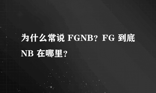 为什么常说 FGNB？FG 到底 NB 在哪里？
