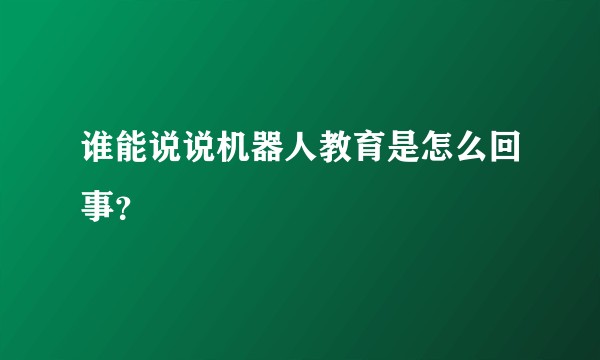 谁能说说机器人教育是怎么回事？