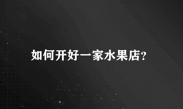 如何开好一家水果店？