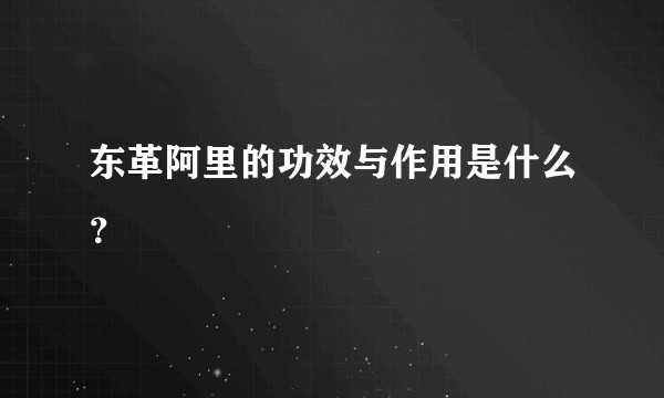 东革阿里的功效与作用是什么?