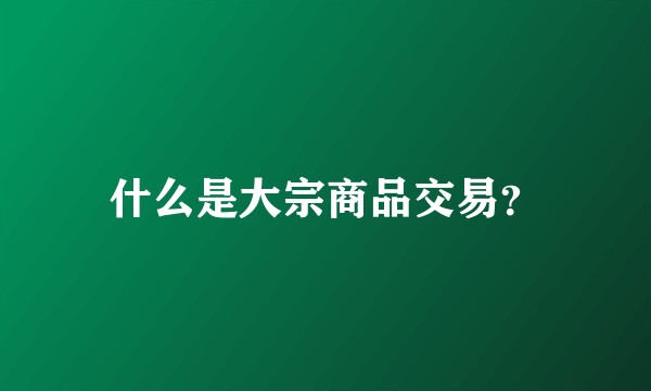 什么是大宗商品交易？