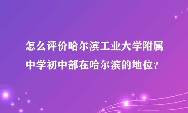 怎么评价哈尔滨工业大学附属中学初中部在哈尔滨的地位？