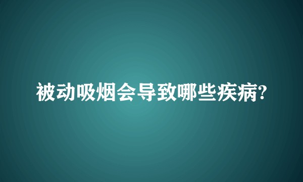 被动吸烟会导致哪些疾病?