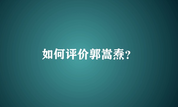 如何评价郭嵩焘？