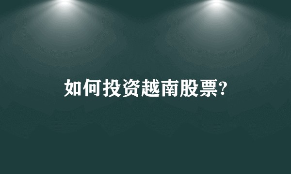 如何投资越南股票?