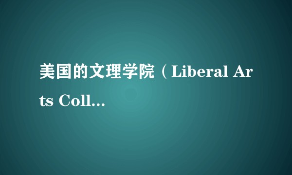 美国的文理学院（Liberal Arts Colleges）是什么？