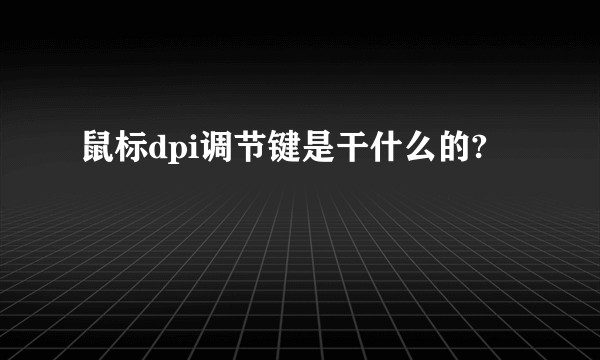 鼠标dpi调节键是干什么的?