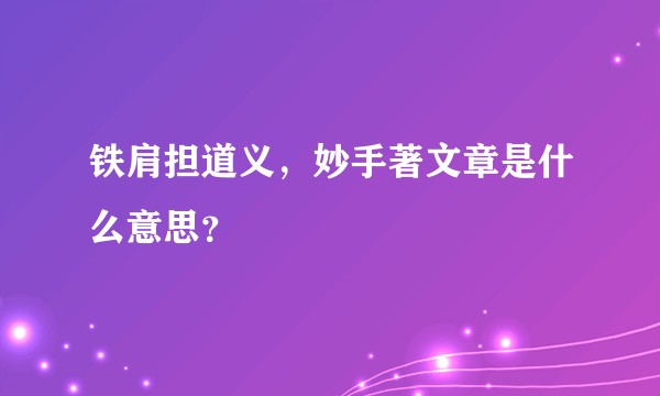 铁肩担道义，妙手著文章是什么意思？