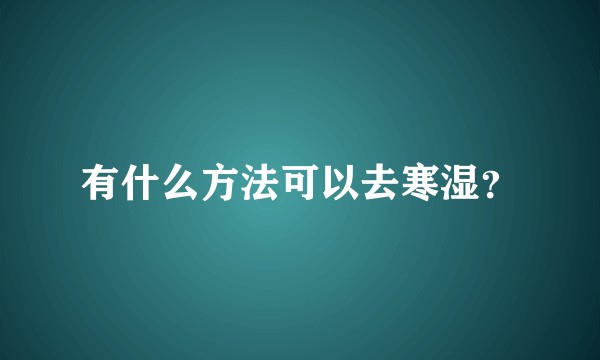 有什么方法可以去寒湿？