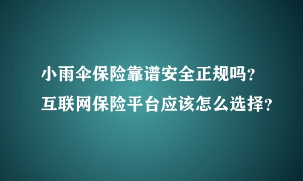 小雨伞保险靠谱安全正规吗?互联网保险平台应该怎么选择?