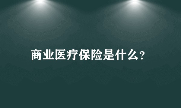 商业医疗保险是什么？