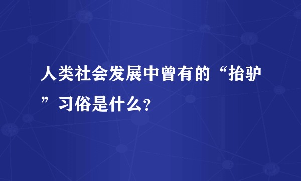 人类社会发展中曾有的“抬驴”习俗是什么？