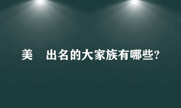 美國出名的大家族有哪些?