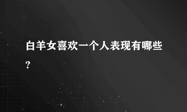 白羊女喜欢一个人表现有哪些？