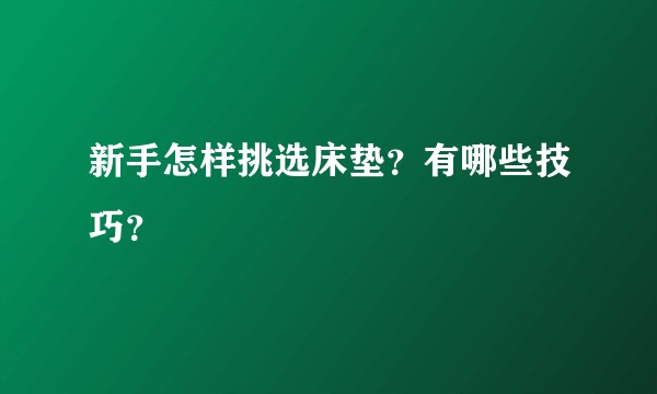 新手怎样挑选床垫?有哪些技巧?